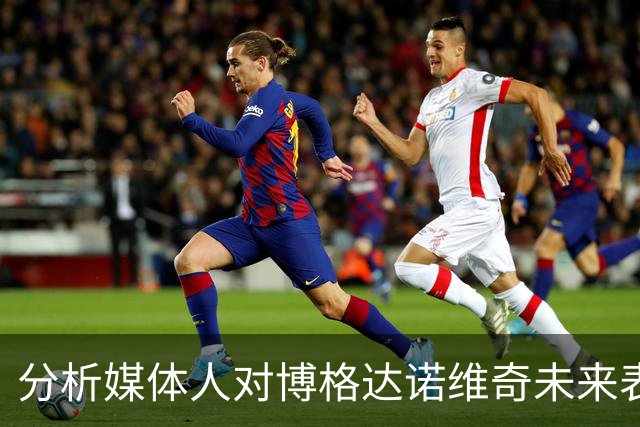 分析媒体人对博格达诺维奇未来表现的看法